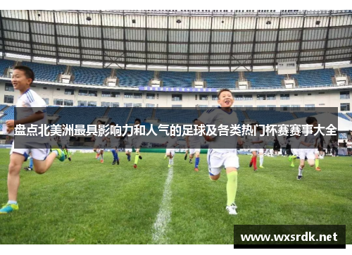 盘点北美洲最具影响力和人气的足球及各类热门杯赛赛事大全